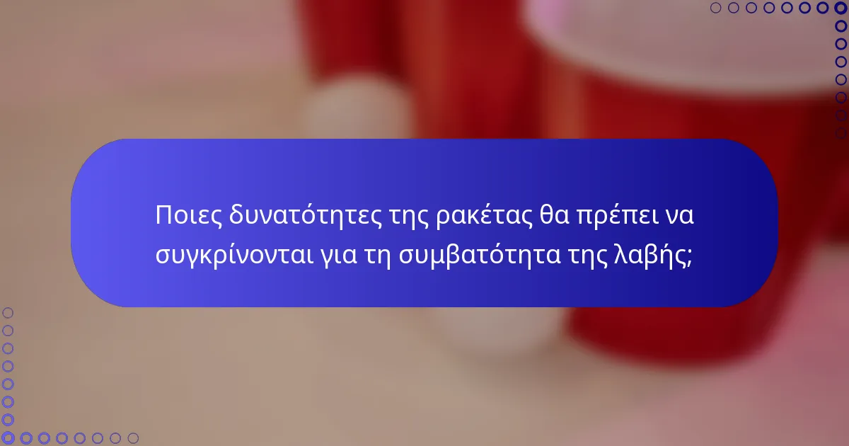 Ποιες δυνατότητες της ρακέτας θα πρέπει να συγκρίνονται για τη συμβατότητα της λαβής;