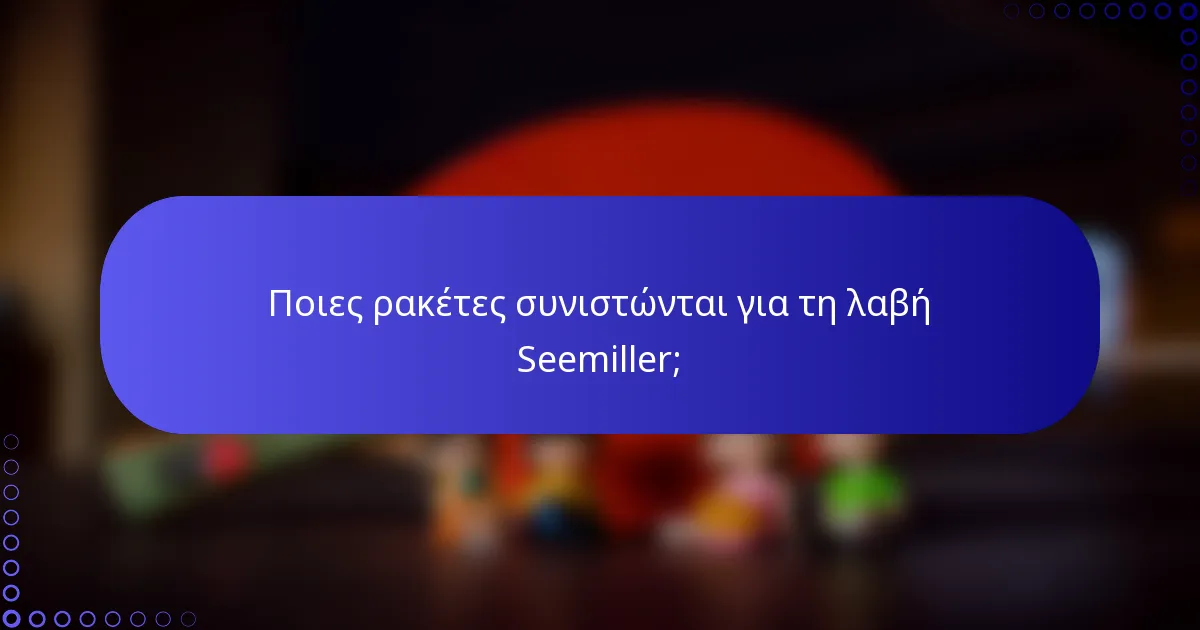 Ποιες ρακέτες συνιστώνται για τη λαβή Seemiller;