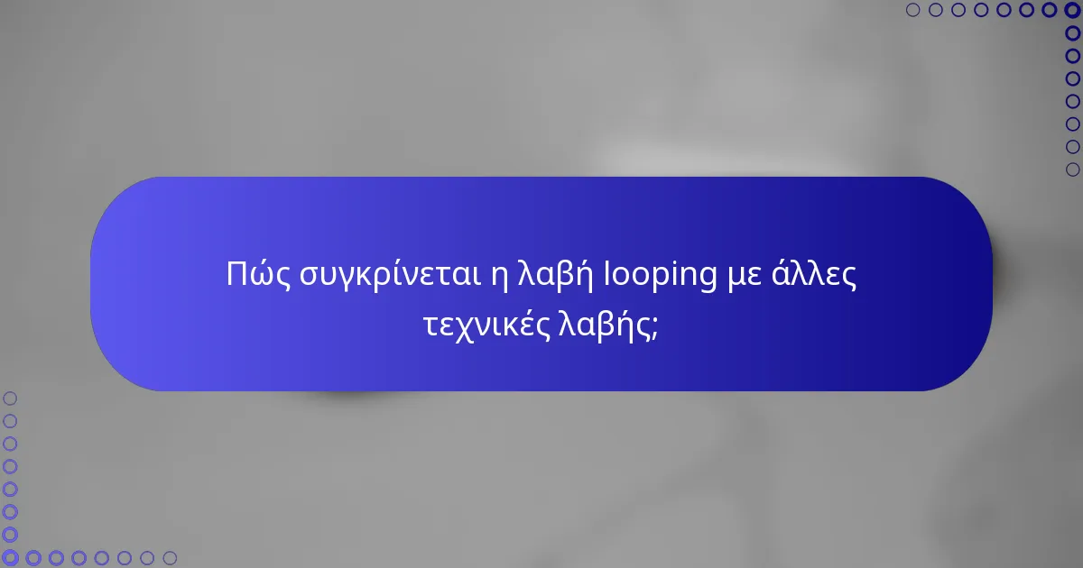 Πώς συγκρίνεται η λαβή looping με άλλες τεχνικές λαβής;