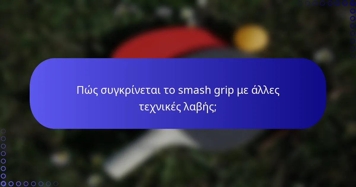 Πώς συγκρίνεται το smash grip με άλλες τεχνικές λαβής;